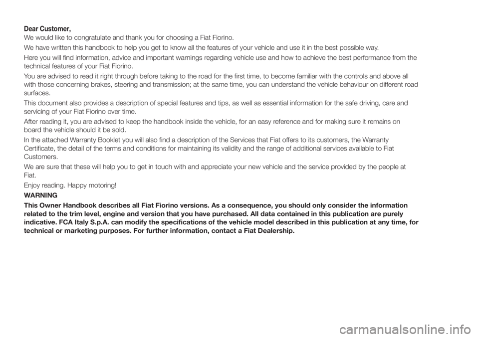 FIAT FIORINO 2018 Owner handbook (in English) Dear Customer,
We would like to congratulate and thank you for choosing a Fiat Fiorino.
We have written this handbook to help you get to know all the features of your vehicle and use it in the best po FIAT FIORINO 2018 Owner handbook (in English) Dear Customer,
We would like to congratulate and thank you for choosing a Fiat Fiorino.
We have written this handbook to help you get to know all the features of your vehicle and use it in the best po