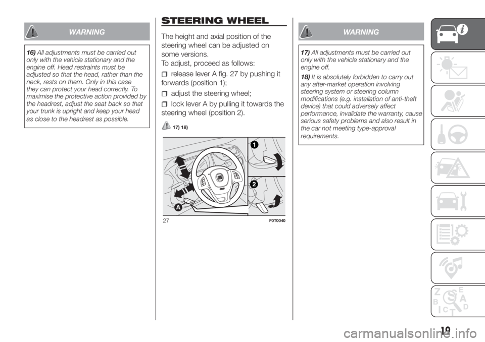 FIAT FIORINO 2018  Owner handbook (in English) WARNING
16)All adjustments must be carried out
only with the vehicle stationary and the
engine off. Head restraints must be
adjusted so that the head, rather than the
neck, rests on them. Only in this