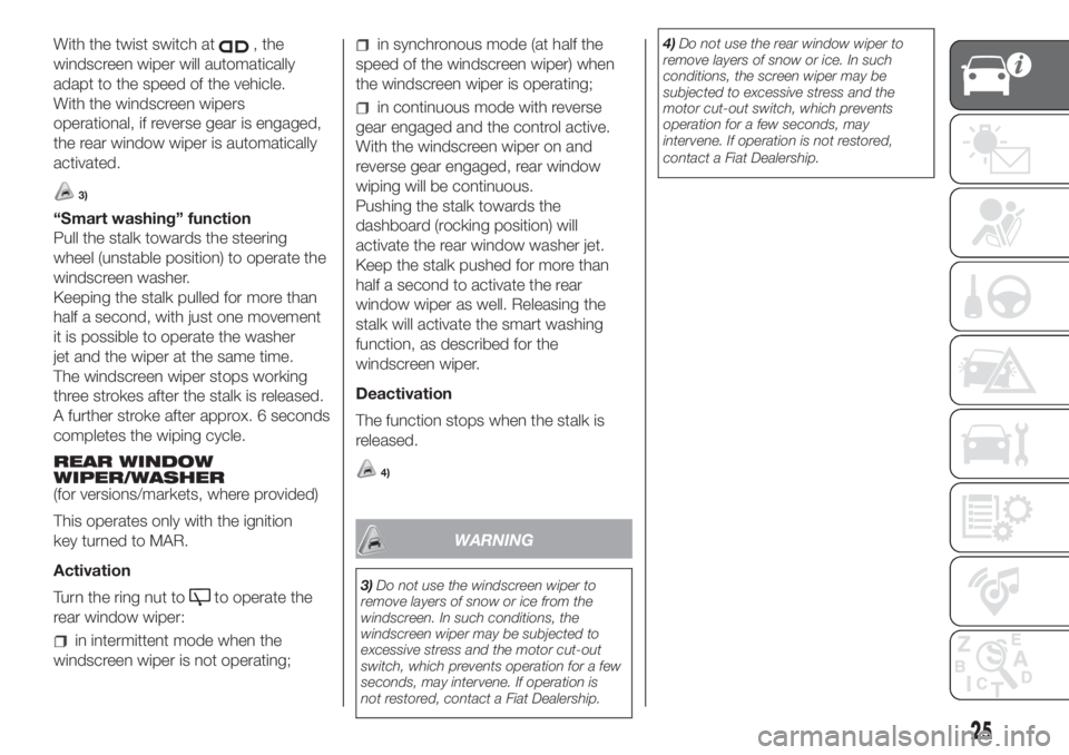 FIAT FIORINO 2018 Owner handbook (in English) With the twist switch at, the
windscreen wiper will automatically
adapt to the speed of the vehicle.
With the windscreen wipers
operational, if reverse gear is engaged,
the rear window wiper is automa FIAT FIORINO 2018 Owner handbook (in English) With the twist switch at, the
windscreen wiper will automatically
adapt to the speed of the vehicle.
With the windscreen wipers
operational, if reverse gear is engaged,
the rear window wiper is automa