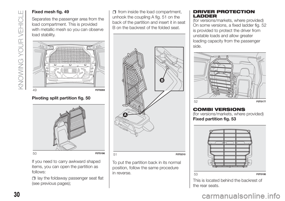FIAT FIORINO 2018  Owner handbook (in English) Fixed mesh fig. 49
Separates the passenger area from the
load compartment. This is provided
with metallic mesh so you can observe
load stability.
Pivoting split partition fig. 50
If you need to carry 