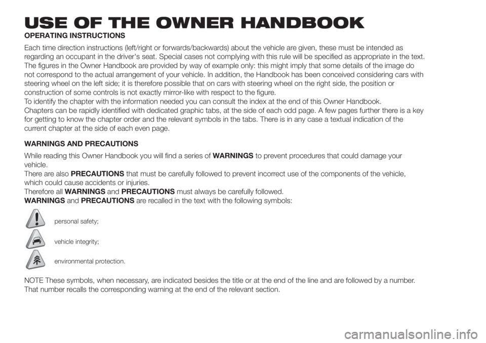 FIAT FIORINO 2018 Owner handbook (in English) USE OF THE OWNER HANDBOOK
OPERATING INSTRUCTIONS
Each time direction instructions (left/right or forwards/backwards) about the vehicle are given, these must be intended as
regarding an occupant in the FIAT FIORINO 2018 Owner handbook (in English) USE OF THE OWNER HANDBOOK
OPERATING INSTRUCTIONS
Each time direction instructions (left/right or forwards/backwards) about the vehicle are given, these must be intended as
regarding an occupant in the