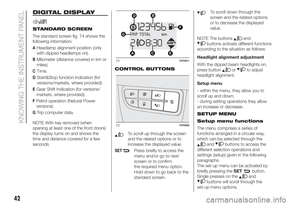 FIAT FIORINO 2018 Owner handbook (in English) DIGITAL DISPLAY
STANDARD SCREEN
The standard screen fig. 74 shows the
following information:
AHeadlamp alignment position (only
with dipped headlamps on).
BMilometer (distance covered in km or
miles). FIAT FIORINO 2018 Owner handbook (in English) DIGITAL DISPLAY
STANDARD SCREEN
The standard screen fig. 74 shows the
following information:
AHeadlamp alignment position (only
with dipped headlamps on).
BMilometer (distance covered in km or
miles).