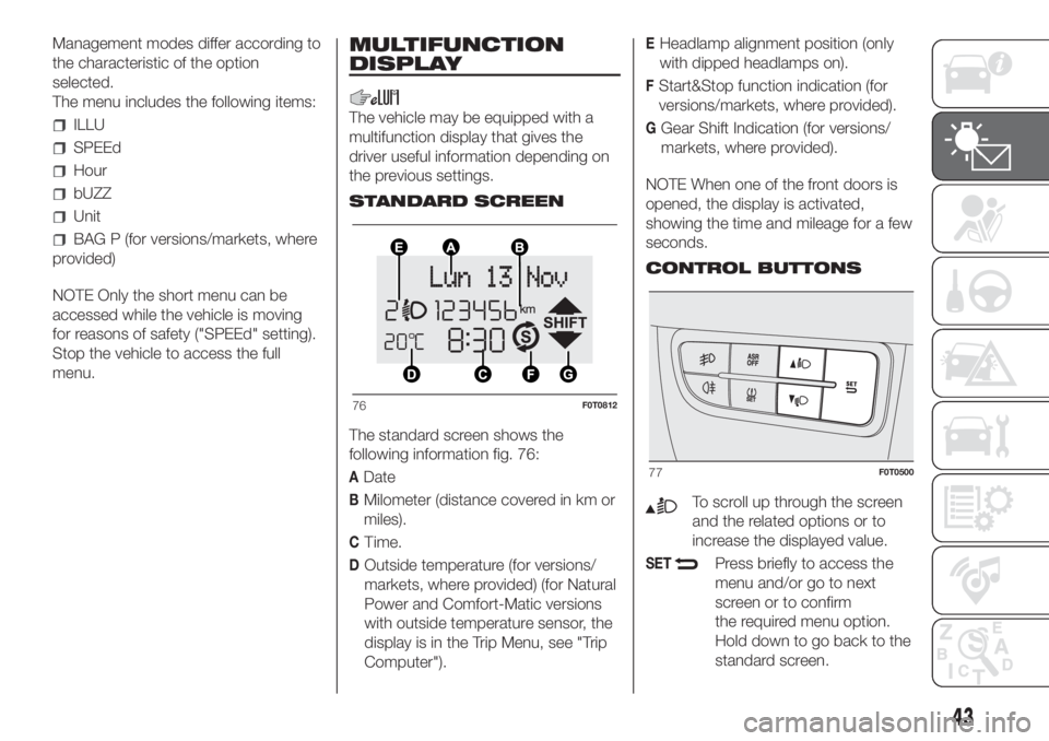FIAT FIORINO 2018 Owner handbook (in English) Management modes differ according to
the characteristic of the option
selected.
The menu includes the following items:
ILLU
SPEEd
Hour
bUZZ
Unit
BAG P (for versions/markets, where
provided)
NOTE Only FIAT FIORINO 2018 Owner handbook (in English) Management modes differ according to
the characteristic of the option
selected.
The menu includes the following items:
ILLU
SPEEd
Hour
bUZZ
Unit
BAG P (for versions/markets, where
provided)
NOTE Only