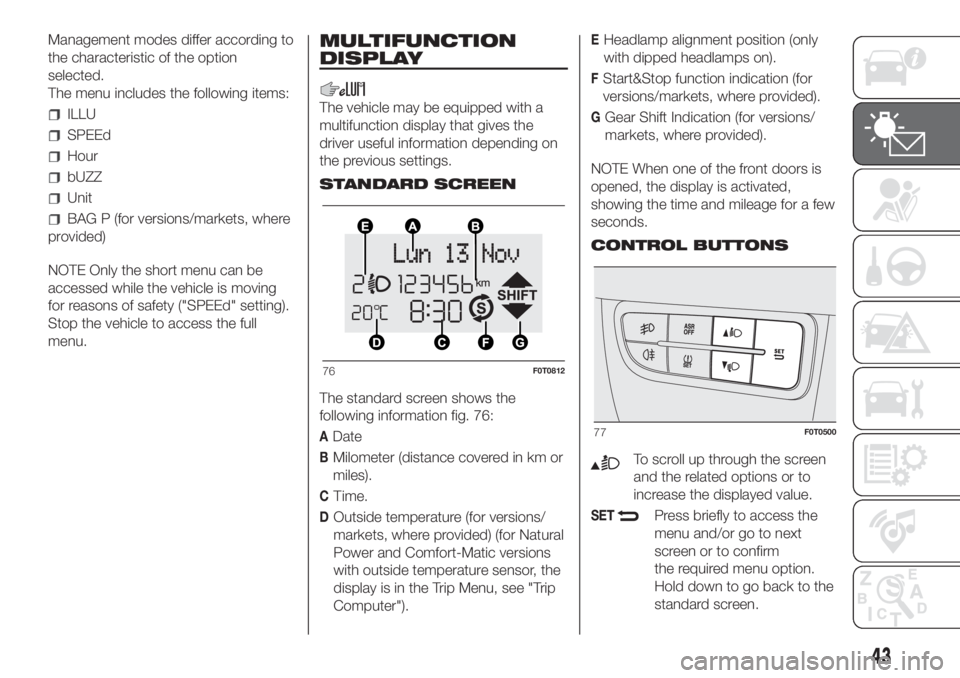 FIAT FIORINO 2018  Owner handbook (in English) Management modes differ according to
the characteristic of the option
selected.
The menu includes the following items:
ILLU
SPEEd
Hour
bUZZ
Unit
BAG P (for versions/markets, where
provided)
NOTE Only 