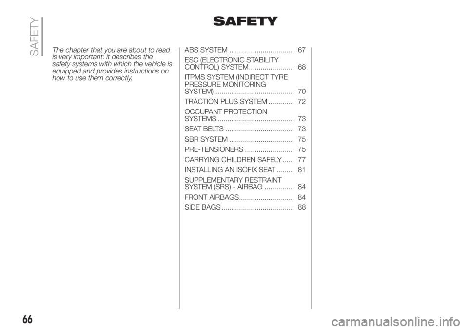 FIAT FIORINO 2018 Owner handbook (in English) SAFETY
The chapter that you are about to read
is very important: it describes the
safety systems with which the vehicle is
equipped and provides instructions on
how to use them correctly.ABS SYSTEM .. FIAT FIORINO 2018 Owner handbook (in English) SAFETY
The chapter that you are about to read
is very important: it describes the
safety systems with which the vehicle is
equipped and provides instructions on
how to use them correctly.ABS SYSTEM ..