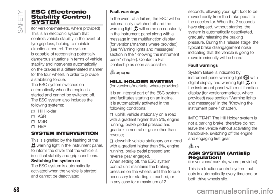 FIAT FIORINO 2018 Owner handbook (in English) ESC (Electronic
Stability Control)
SYSTEM
(for versions/markets, where provided)
This is an electronic system that
controls vehicle stability in the event of
tyre grip loss, helping to maintain
direct FIAT FIORINO 2018 Owner handbook (in English) ESC (Electronic
Stability Control)
SYSTEM
(for versions/markets, where provided)
This is an electronic system that
controls vehicle stability in the event of
tyre grip loss, helping to maintain
direct