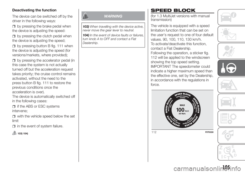 FIAT FIORINO 2019 Owner handbook (in English) Deactivating the function
The device can be switched off by the
driver in the following ways:
by pressing the brake pedal when
the device is adjusting the speed:
by pressing the clutch pedal when
the FIAT FIORINO 2019 Owner handbook (in English) Deactivating the function
The device can be switched off by the
driver in the following ways:
by pressing the brake pedal when
the device is adjusting the speed:
by pressing the clutch pedal when
the