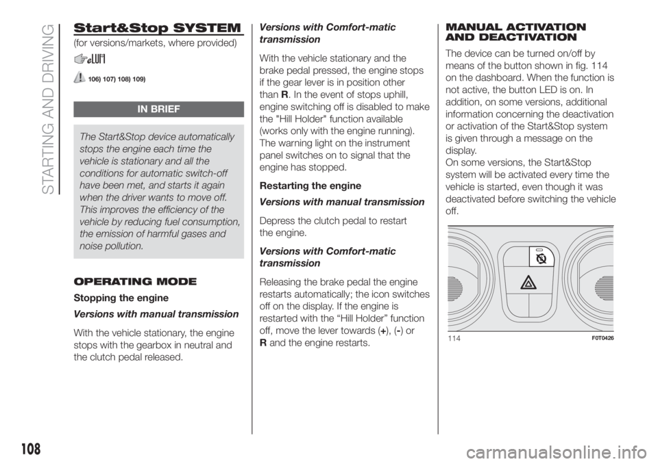 FIAT FIORINO 2019 Owner handbook (in English) Start&Stop SYSTEM
(for versions/markets, where provided)
106) 107) 108) 109)
IN BRIEF
The Start&Stop device automatically
stops the engine each time the
vehicle is stationary and all the
conditions fo FIAT FIORINO 2019 Owner handbook (in English) Start&Stop SYSTEM
(for versions/markets, where provided)
106) 107) 108) 109)
IN BRIEF
The Start&Stop device automatically
stops the engine each time the
vehicle is stationary and all the
conditions fo