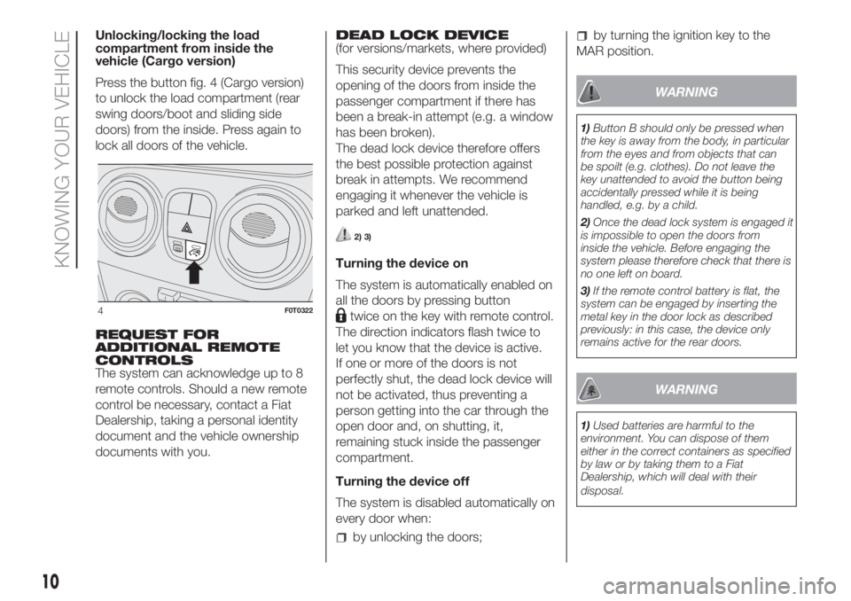 FIAT FIORINO 2019 Owner handbook (in English) Unlocking/locking the load
compartment from inside the
vehicle (Cargo version)
Press the button fig. 4 (Cargo version)
to unlock the load compartment (rear
swing doors/boot and sliding side
doors) fro FIAT FIORINO 2019 Owner handbook (in English) Unlocking/locking the load
compartment from inside the
vehicle (Cargo version)
Press the button fig. 4 (Cargo version)
to unlock the load compartment (rear
swing doors/boot and sliding side
doors) fro