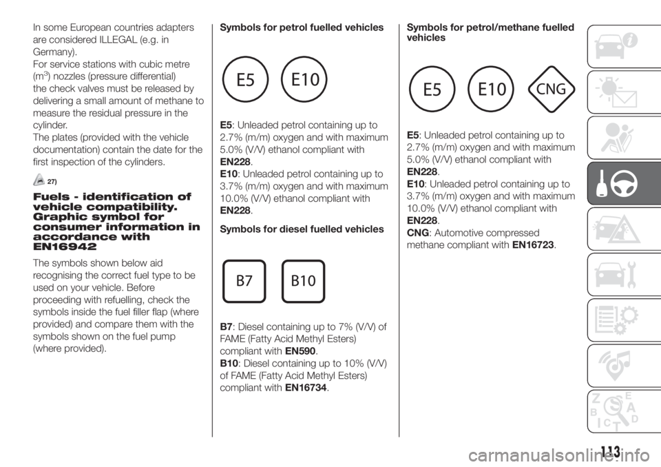 FIAT FIORINO 2019 Owner handbook (in English) In some European countries adapters
are considered ILLEGAL (e.g. in
Germany).
For service stations with cubic metre
(m
3) nozzles (pressure differential)
the check valves must be released by
deliverin FIAT FIORINO 2019 Owner handbook (in English) In some European countries adapters
are considered ILLEGAL (e.g. in
Germany).
For service stations with cubic metre
(m
3) nozzles (pressure differential)
the check valves must be released by
deliverin