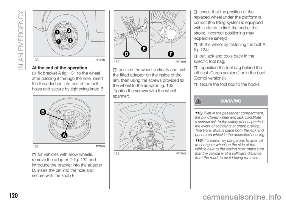 FIAT FIORINO 2019  Owner handbook (in English) At the end of the operation
fix bracket A fig. 131 to the wheel
after passing it through the hole, insert
the threaded pin into one of the bolt
holes and secure by tightening knob B;
for vehicles with