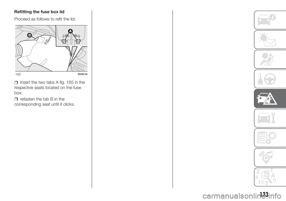 FIAT FIORINO 2019  Owner handbook (in English) Refitting the fuse box lid
Proceed as follows to refit the lid:
insert the two tabs A fig. 165 in the
respective seats located on the fuse
box;
refasten the tab B in the
corresponding seat until it cl