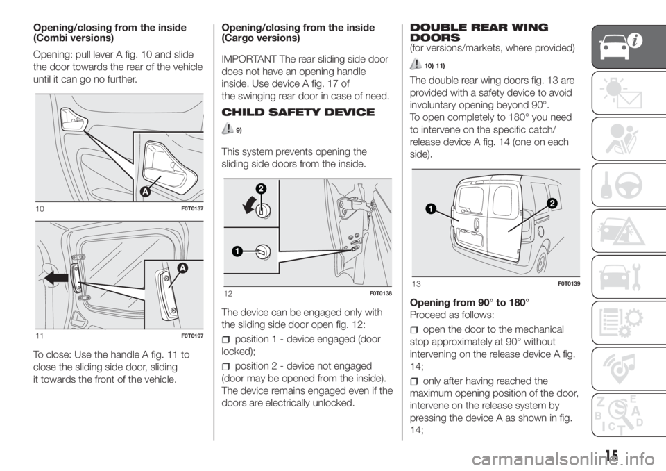 FIAT FIORINO 2019  Owner handbook (in English) Opening/closing from the inside
(Combi versions)
Opening: pull lever A fig. 10 and slide
the door towards the rear of the vehicle
until it can go no further.
To close: Use the handle A fig. 11 to
clos