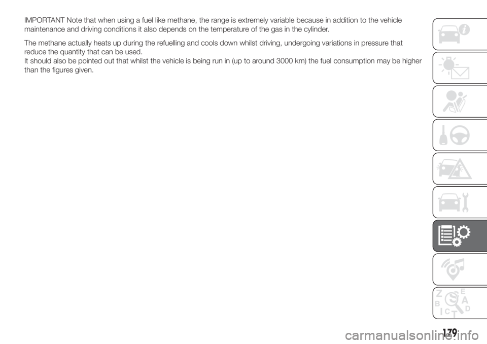 FIAT FIORINO 2019 Owner handbook (in English) IMPORTANT Note that when using a fuel like methane, the range is extremely variable because in addition to the vehicle
maintenance and driving conditions it also depends on the temperature of the gas FIAT FIORINO 2019 Owner handbook (in English) IMPORTANT Note that when using a fuel like methane, the range is extremely variable because in addition to the vehicle
maintenance and driving conditions it also depends on the temperature of the gas