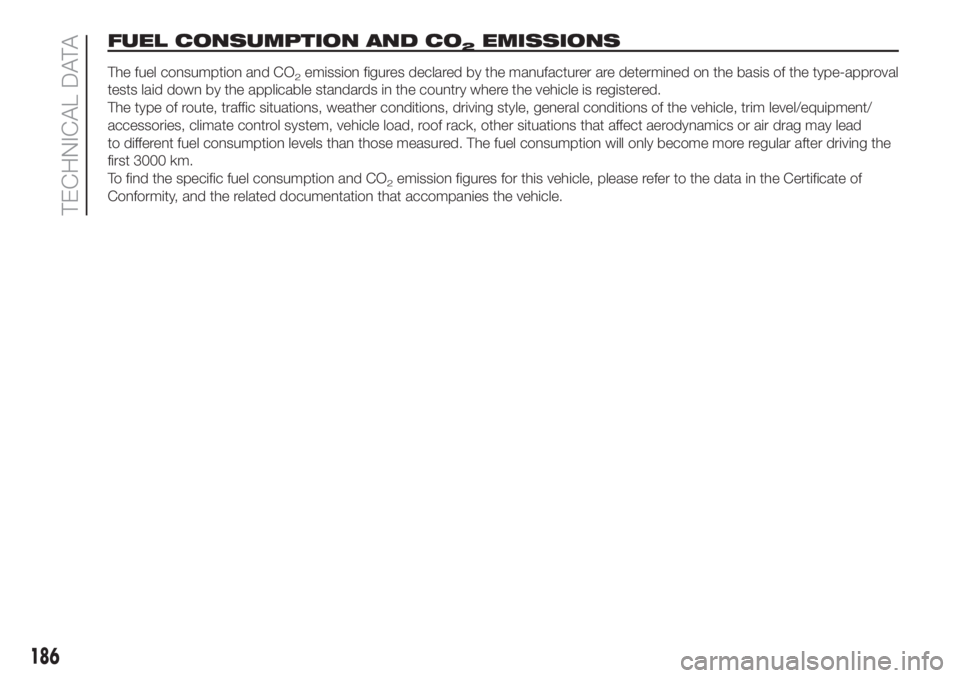 FIAT FIORINO 2019 Owner handbook (in English) FUEL CONSUMPTION AND CO2EMISSIONS
The fuel consumption and CO2emission figures declared by the manufacturer are determined on the basis of the type-approval
tests laid down by the applicable standards FIAT FIORINO 2019 Owner handbook (in English) FUEL CONSUMPTION AND CO2EMISSIONS
The fuel consumption and CO2emission figures declared by the manufacturer are determined on the basis of the type-approval
tests laid down by the applicable standards