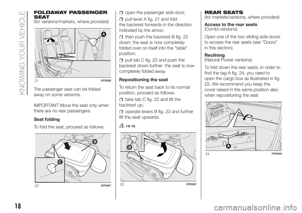 FIAT FIORINO 2019  Owner handbook (in English) FOLDAWAY PASSENGER
SEAT
(for versions/markets, where provided)
The passenger seat can be folded
away on some versions.
IMPORTANT Move the seat only when
there are no rear passengers.
Seat folding
To f