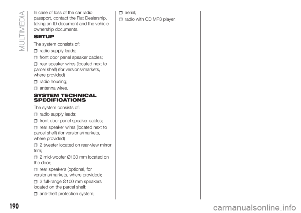 FIAT FIORINO 2019 Owner handbook (in English) In case of loss of the car radio
passport, contact the Fiat Dealership,
taking an ID document and the vehicle
ownership documents.
SETUP
The system consists of:
radio supply leads;
front door panel sp FIAT FIORINO 2019 Owner handbook (in English) In case of loss of the car radio
passport, contact the Fiat Dealership,
taking an ID document and the vehicle
ownership documents.
SETUP
The system consists of:
radio supply leads;
front door panel sp