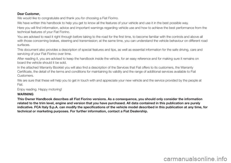 FIAT FIORINO 2019 Owner handbook (in English) Dear Customer,
We would like to congratulate and thank you for choosing a Fiat Fiorino.
We have written this handbook to help you get to know all the features of your vehicle and use it in the best po FIAT FIORINO 2019 Owner handbook (in English) Dear Customer,
We would like to congratulate and thank you for choosing a Fiat Fiorino.
We have written this handbook to help you get to know all the features of your vehicle and use it in the best po