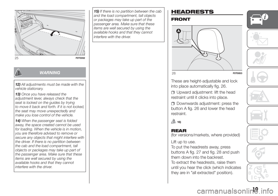 FIAT FIORINO 2019  Owner handbook (in English) WARNING
12)All adjustments must be made with the
vehicle stationary.
13)Once you have released the
adjustment lever, always check that the
seat is locked on the guides by trying
to move it back and fo