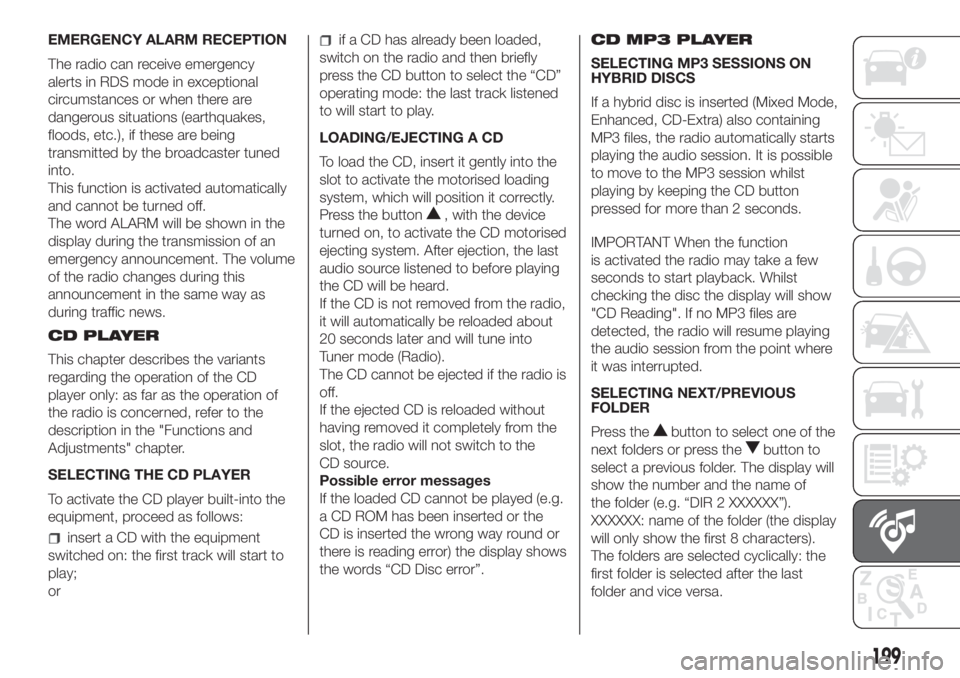 FIAT FIORINO 2019 Owner handbook (in English) EMERGENCY ALARM RECEPTION
The radio can receive emergency
alerts in RDS mode in exceptional
circumstances or when there are
dangerous situations (earthquakes,
floods, etc.), if these are being
transmi FIAT FIORINO 2019 Owner handbook (in English) EMERGENCY ALARM RECEPTION
The radio can receive emergency
alerts in RDS mode in exceptional
circumstances or when there are
dangerous situations (earthquakes,
floods, etc.), if these are being
transmi