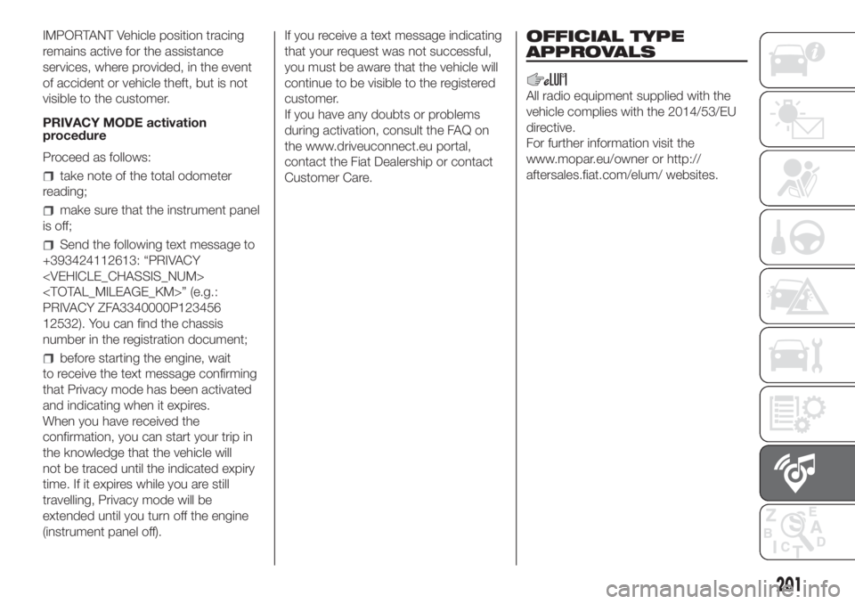 FIAT FIORINO 2019 Owner handbook (in English) IMPORTANT Vehicle position tracing
remains active for the assistance
services, where provided, in the event
of accident or vehicle theft, but is not
visible to the customer.
PRIVACY MODE activation
pr FIAT FIORINO 2019 Owner handbook (in English) IMPORTANT Vehicle position tracing
remains active for the assistance
services, where provided, in the event
of accident or vehicle theft, but is not
visible to the customer.
PRIVACY MODE activation
pr
