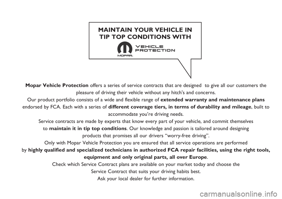 FIAT FIORINO 2019  Owner handbook (in English) Mopar Vehicle Protectionoffers a series of service contracts that are designed  to give all our customers the
pleasure of driving their vehicle without any hitch's and concerns.
Our product portfo