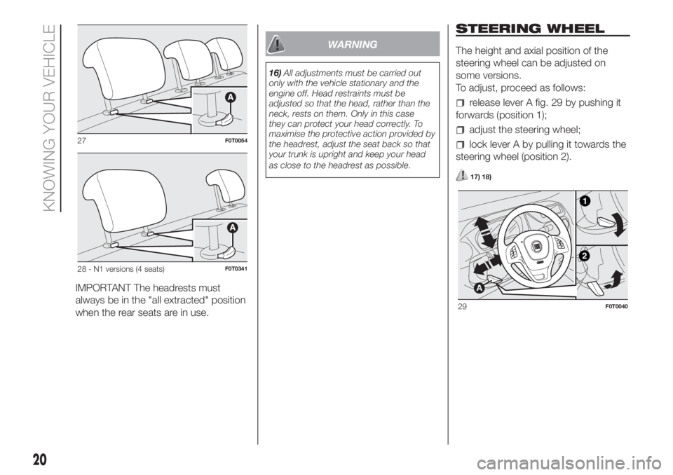 FIAT FIORINO 2019 Owner handbook (in English) IMPORTANT The headrests must
always be in the "all extracted" position
when the rear seats are in use.
WARNING
16)All adjustments must be carried out
only with the vehicle stationary and the
e FIAT FIORINO 2019 Owner handbook (in English) IMPORTANT The headrests must
always be in the "all extracted" position
when the rear seats are in use.
WARNING
16)All adjustments must be carried out
only with the vehicle stationary and the
e