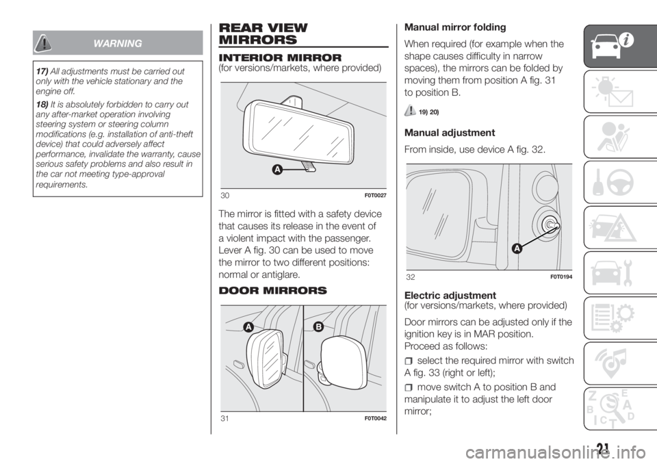 FIAT FIORINO 2019 Owner handbook (in English) WARNING
17)All adjustments must be carried out
only with the vehicle stationary and the
engine off.
18)It is absolutely forbidden to carry out
any after-market operation involving
steering system or s FIAT FIORINO 2019 Owner handbook (in English) WARNING
17)All adjustments must be carried out
only with the vehicle stationary and the
engine off.
18)It is absolutely forbidden to carry out
any after-market operation involving
steering system or s