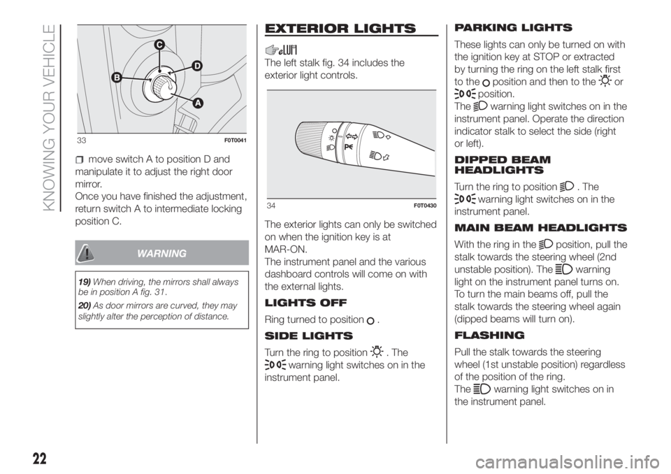 FIAT FIORINO 2019 Owner handbook (in English) move switch A to position D and
manipulate it to adjust the right door
mirror.
Once you have finished the adjustment,
return switch A to intermediate locking
position C.
WARNING
19)When driving, the m FIAT FIORINO 2019 Owner handbook (in English) move switch A to position D and
manipulate it to adjust the right door
mirror.
Once you have finished the adjustment,
return switch A to intermediate locking
position C.
WARNING
19)When driving, the m