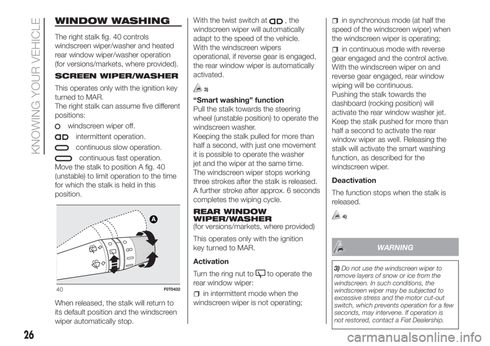 FIAT FIORINO 2019 Owner handbook (in English) WINDOW WASHING
The right stalk fig. 40 controls
windscreen wiper/washer and heated
rear window wiper/washer operation
(for versions/markets, where provided).
SCREEN WIPER/WASHER
This operates only wit FIAT FIORINO 2019 Owner handbook (in English) WINDOW WASHING
The right stalk fig. 40 controls
windscreen wiper/washer and heated
rear window wiper/washer operation
(for versions/markets, where provided).
SCREEN WIPER/WASHER
This operates only wit