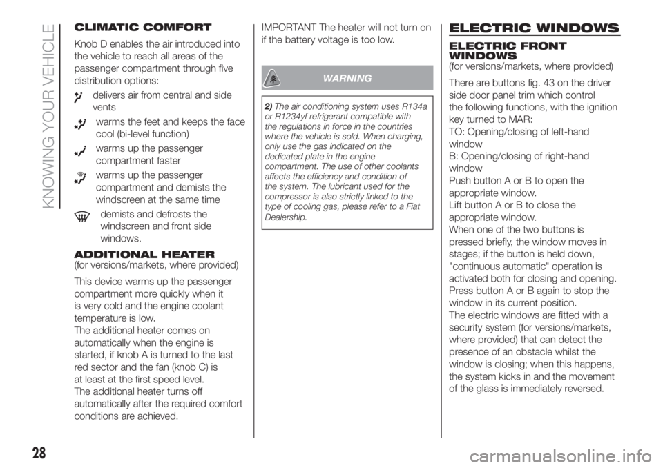 FIAT FIORINO 2019 Owner handbook (in English) CLIMATIC COMFORT
Knob D enables the air introduced into
the vehicle to reach all areas of the
passenger compartment through five
distribution options:
delivers air from central and side
vents
warms th FIAT FIORINO 2019 Owner handbook (in English) CLIMATIC COMFORT
Knob D enables the air introduced into
the vehicle to reach all areas of the
passenger compartment through five
distribution options:
delivers air from central and side
vents
warms th