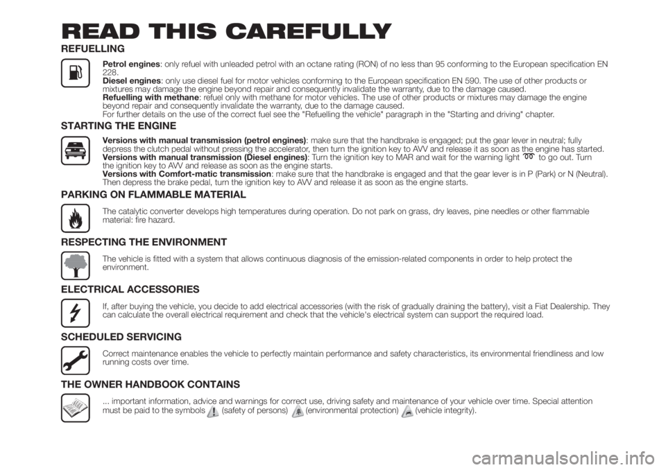 FIAT FIORINO 2019  Owner handbook (in English) READ THIS CAREFULLY
REFUELLING
Petrol engines: only refuel with unleaded petrol with an octane rating (RON) of no less than 95 conforming to the European specification EN
228.
Diesel engines: only use