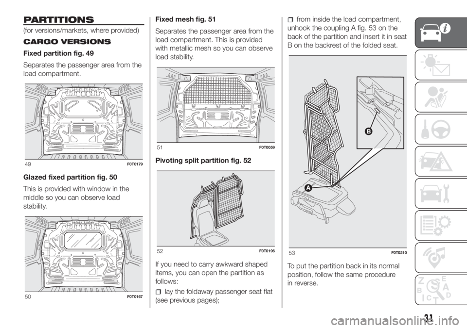 FIAT FIORINO 2019 Owner handbook (in English) PARTITIONS
(for versions/markets, where provided)
CARGO VERSIONS
Fixed partition fig. 49
Separates the passenger area from the
load compartment.
Glazed fixed partition fig. 50
This is provided with wi FIAT FIORINO 2019 Owner handbook (in English) PARTITIONS
(for versions/markets, where provided)
CARGO VERSIONS
Fixed partition fig. 49
Separates the passenger area from the
load compartment.
Glazed fixed partition fig. 50
This is provided with wi