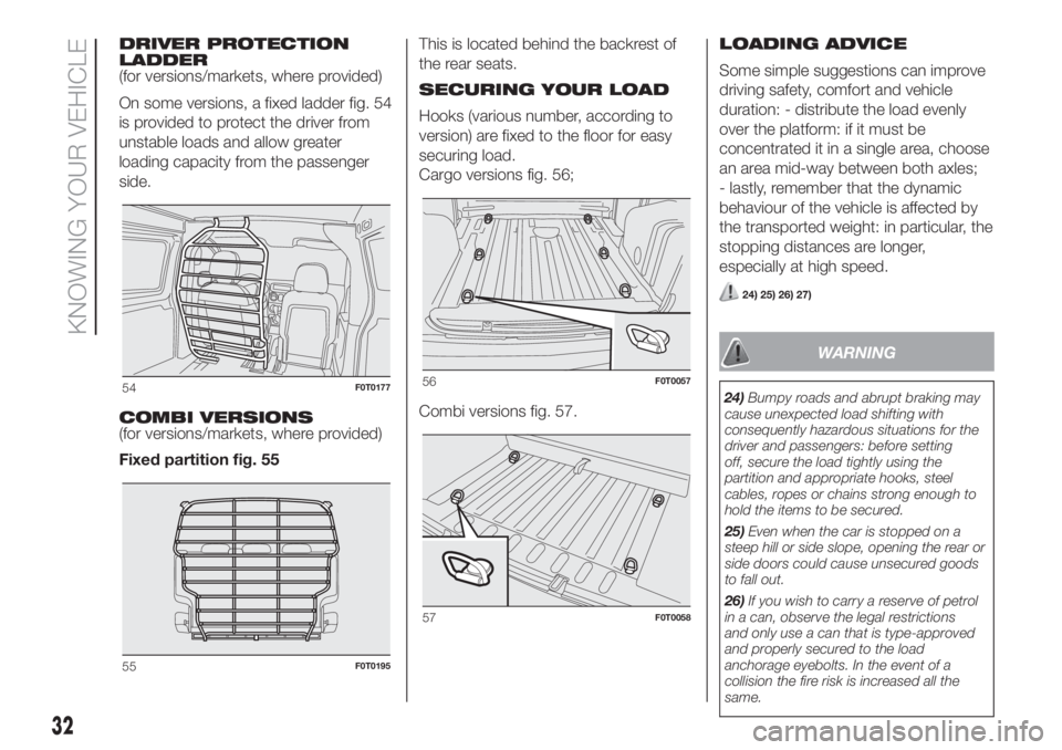 FIAT FIORINO 2019 Owner handbook (in English) DRIVER PROTECTION
LADDER
(for versions/markets, where provided)
On some versions, a fixed ladder fig. 54
is provided to protect the driver from
unstable loads and allow greater
loading capacity from t FIAT FIORINO 2019 Owner handbook (in English) DRIVER PROTECTION
LADDER
(for versions/markets, where provided)
On some versions, a fixed ladder fig. 54
is provided to protect the driver from
unstable loads and allow greater
loading capacity from t