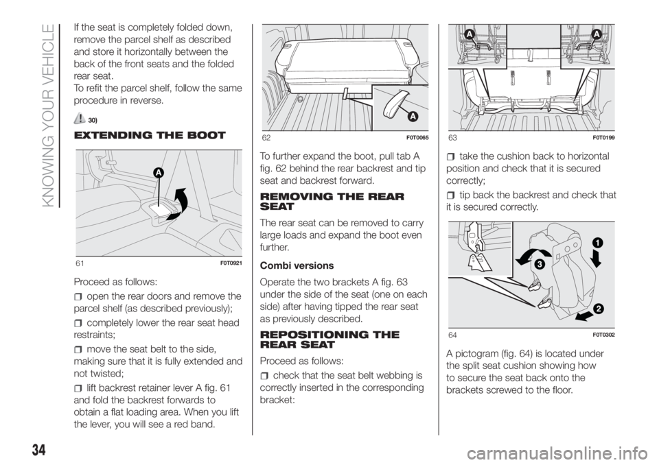 FIAT FIORINO 2019 Owner handbook (in English) If the seat is completely folded down,
remove the parcel shelf as described
and store it horizontally between the
back of the front seats and the folded
rear seat.
To refit the parcel shelf, follow th FIAT FIORINO 2019 Owner handbook (in English) If the seat is completely folded down,
remove the parcel shelf as described
and store it horizontally between the
back of the front seats and the folded
rear seat.
To refit the parcel shelf, follow th