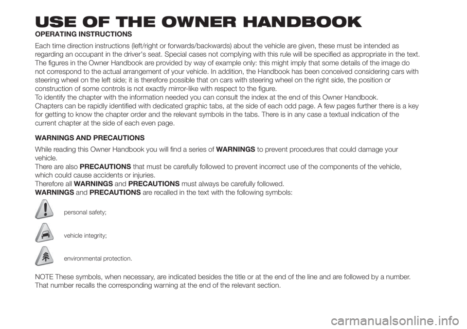 FIAT FIORINO 2019 Owner handbook (in English) USE OF THE OWNER HANDBOOK
OPERATING INSTRUCTIONS
Each time direction instructions (left/right or forwards/backwards) about the vehicle are given, these must be intended as
regarding an occupant in the FIAT FIORINO 2019 Owner handbook (in English) USE OF THE OWNER HANDBOOK
OPERATING INSTRUCTIONS
Each time direction instructions (left/right or forwards/backwards) about the vehicle are given, these must be intended as
regarding an occupant in the