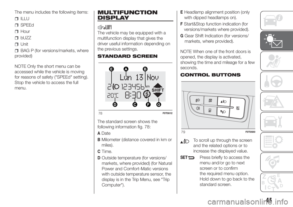 FIAT FIORINO 2019 Owner handbook (in English) The menu includes the following items:
ILLU
SPEEd
Hour
bUZZ
Unit
BAG P (for versions/markets, where
provided)
NOTE Only the short menu can be
accessed while the vehicle is moving
for reasons of safety FIAT FIORINO 2019 Owner handbook (in English) The menu includes the following items:
ILLU
SPEEd
Hour
bUZZ
Unit
BAG P (for versions/markets, where
provided)
NOTE Only the short menu can be
accessed while the vehicle is moving
for reasons of safety