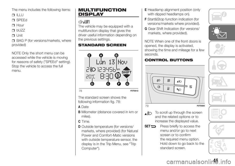 FIAT FIORINO 2019  Owner handbook (in English) The menu includes the following items:
ILLU
SPEEd
Hour
bUZZ
Unit
BAG P (for versions/markets, where
provided)
NOTE Only the short menu can be
accessed while the vehicle is moving
for reasons of safety