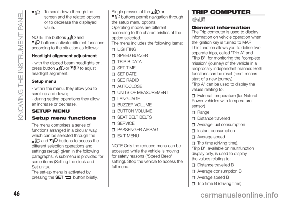 FIAT FIORINO 2019 Owner handbook (in English) To scroll down through the
screen and the related options
or to decrease the displayed
value.
NOTE The buttons
and
buttons activate different functions
according to the situation as follows:
Headlight FIAT FIORINO 2019 Owner handbook (in English) To scroll down through the
screen and the related options
or to decrease the displayed
value.
NOTE The buttons
and
buttons activate different functions
according to the situation as follows:
Headlight