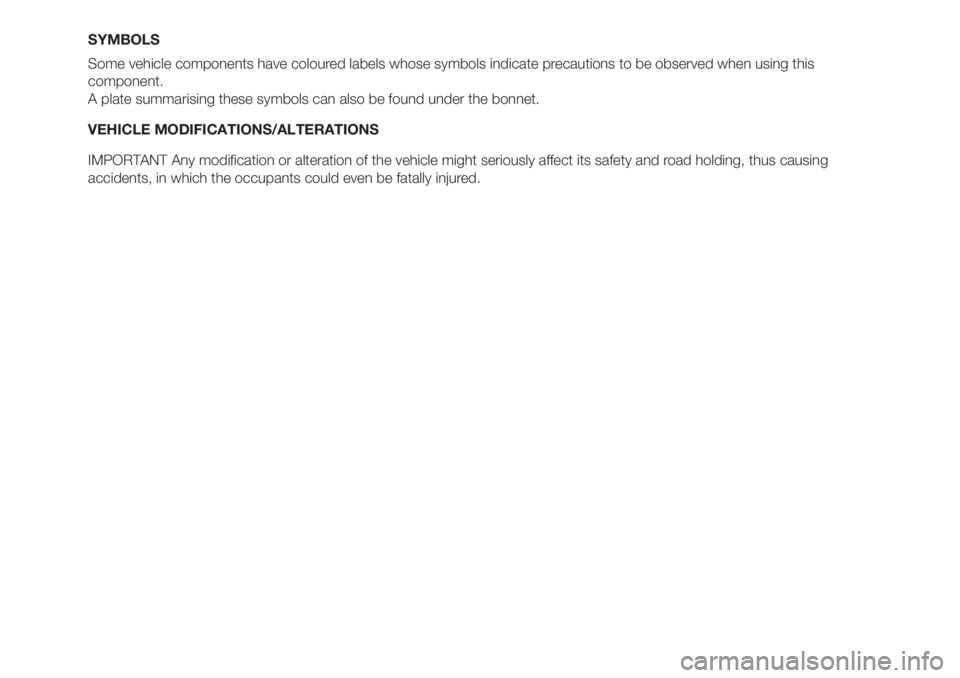 FIAT FIORINO 2019 Owner handbook (in English) SYMBOLS
Some vehicle components have coloured labels whose symbols indicate precautions to be observed when using this
component.
A plate summarising these symbols can also be found under the bonnet.
FIAT FIORINO 2019 Owner handbook (in English) SYMBOLS
Some vehicle components have coloured labels whose symbols indicate precautions to be observed when using this
component.
A plate summarising these symbols can also be found under the bonnet.