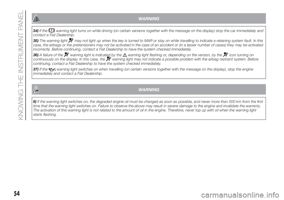 FIAT FIORINO 2019 Owner handbook (in English) WARNING
34)If thewarning light turns on while driving (on certain versions together with the message on the display) stop the car immediately and
contact a Fiat Dealership.
35)The warning light
may no FIAT FIORINO 2019 Owner handbook (in English) WARNING
34)If thewarning light turns on while driving (on certain versions together with the message on the display) stop the car immediately and
contact a Fiat Dealership.
35)The warning light
may no