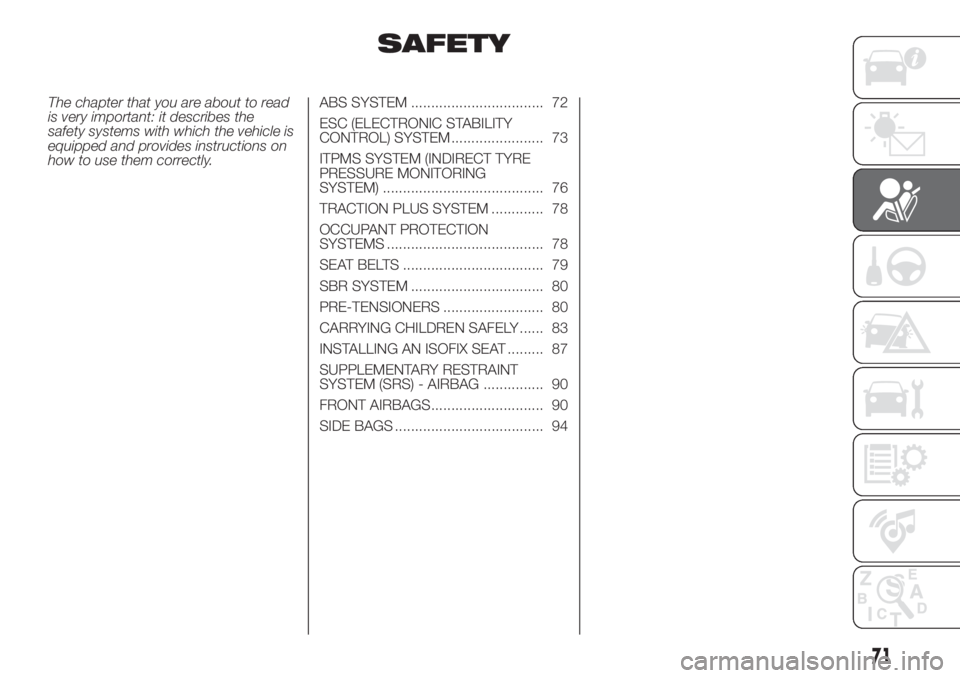 FIAT FIORINO 2019 Owner handbook (in English) SAFETY
The chapter that you are about to read
is very important: it describes the
safety systems with which the vehicle is
equipped and provides instructions on
how to use them correctly.ABS SYSTEM .. FIAT FIORINO 2019 Owner handbook (in English) SAFETY
The chapter that you are about to read
is very important: it describes the
safety systems with which the vehicle is
equipped and provides instructions on
how to use them correctly.ABS SYSTEM ..