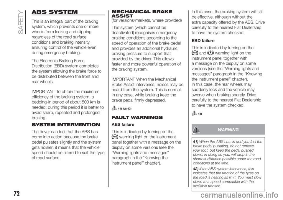 FIAT FIORINO 2019 Owner handbook (in English) ABS SYSTEM
This is an integral part of the braking
system, which prevents one or more
wheels from locking and slipping
regardless of the road surface
conditions and braking intensity,
ensuring control FIAT FIORINO 2019 Owner handbook (in English) ABS SYSTEM
This is an integral part of the braking
system, which prevents one or more
wheels from locking and slipping
regardless of the road surface
conditions and braking intensity,
ensuring control