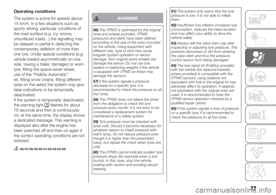 FIAT FIORINO 2019 Owner handbook (in English) Operating conditions
The system is active for speeds above
15 km/h. In a few situations such as
sporty driving, particular conditions of
the road surface (e.g. icy, snowy,
unsurfaced roads...) the sig FIAT FIORINO 2019 Owner handbook (in English) Operating conditions
The system is active for speeds above
15 km/h. In a few situations such as
sporty driving, particular conditions of
the road surface (e.g. icy, snowy,
unsurfaced roads...) the sig