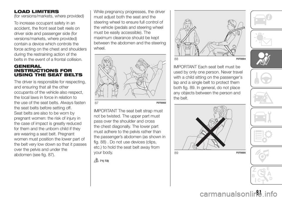 FIAT FIORINO 2019 Owner handbook (in English) LOAD LIMITERS
(for versions/markets, where provided)
To increase occupant safety in an
accident, the front seat belt reels on
driver side and passenger side (for
versions/markets, where provided)
cont FIAT FIORINO 2019 Owner handbook (in English) LOAD LIMITERS
(for versions/markets, where provided)
To increase occupant safety in an
accident, the front seat belt reels on
driver side and passenger side (for
versions/markets, where provided)
cont
