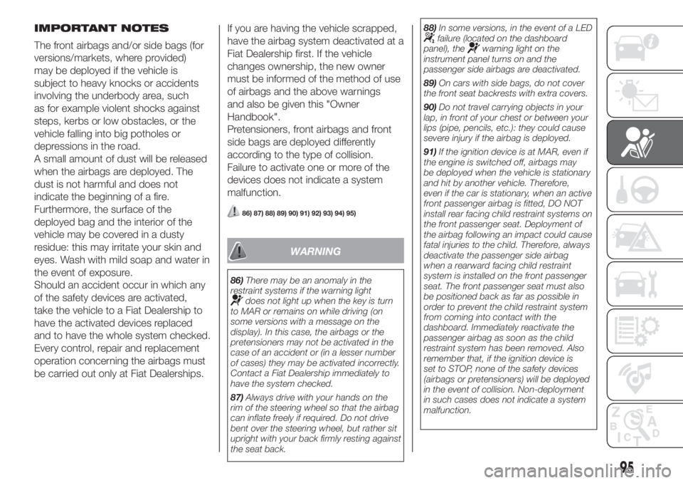 FIAT FIORINO 2019 Owner handbook (in English) IMPORTANT NOTES
The front airbags and/or side bags (for
versions/markets, where provided)
may be deployed if the vehicle is
subject to heavy knocks or accidents
involving the underbody area, such
as f FIAT FIORINO 2019 Owner handbook (in English) IMPORTANT NOTES
The front airbags and/or side bags (for
versions/markets, where provided)
may be deployed if the vehicle is
subject to heavy knocks or accidents
involving the underbody area, such
as f