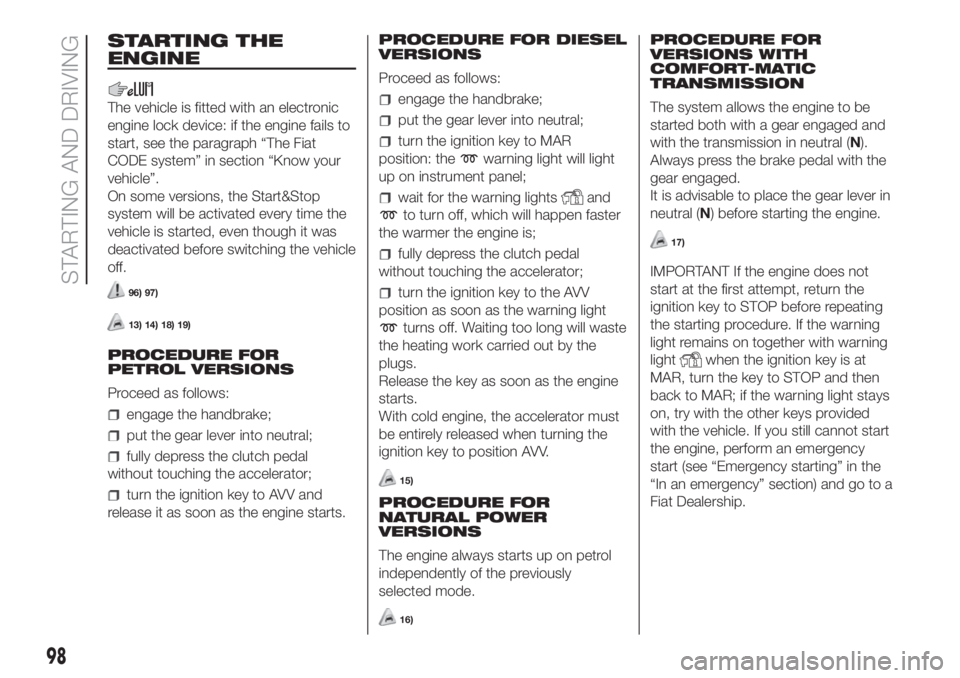 FIAT FIORINO 2019 Owner handbook (in English) STARTING THE
ENGINE
The vehicle is fitted with an electronic
engine lock device: if the engine fails to
start, see the paragraph “The Fiat
CODE system” in section “Know your
vehicle”.
On some FIAT FIORINO 2019 Owner handbook (in English) STARTING THE
ENGINE
The vehicle is fitted with an electronic
engine lock device: if the engine fails to
start, see the paragraph “The Fiat
CODE system” in section “Know your
vehicle”.
On some