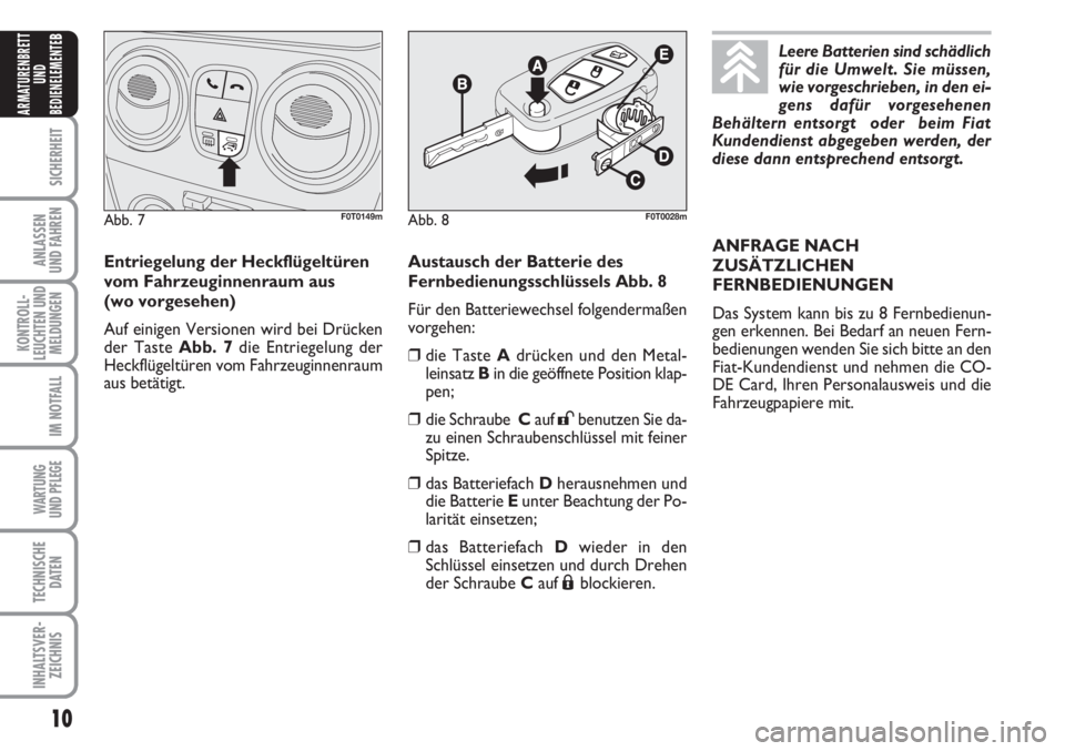 FIAT FIORINO 2007  Betriebsanleitung (in German) 10
SICHERHEIT
ANLASSEN
UND FAHREN
KONTROLL-
LEUCHTEN UND
MELDUNGEN
IM NOTFALL
WARTUNG 
UND PFLEGE 
TECHNISCHE
DATEN
INHALTSVER-
ZEICHNIS
ARMATURENBRETT
UND
BEDIENELEMENTE
B
Austausch der Batterie des
