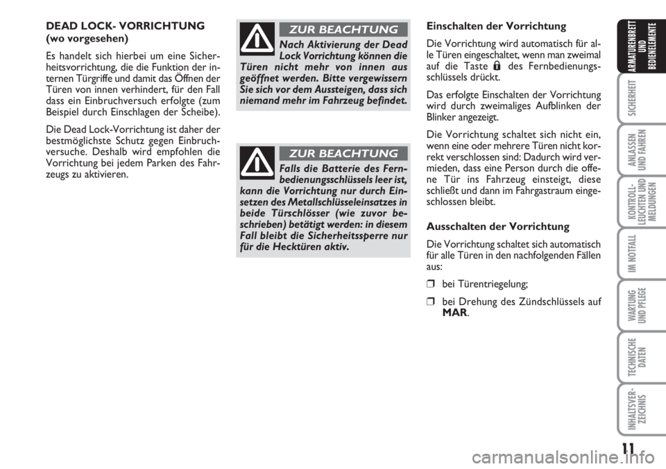 FIAT FIORINO 2007  Betriebsanleitung (in German) 11
SICHERHEIT
ANLASSEN
UND FAHREN
KONTROLL-
LEUCHTEN UND
MELDUNGEN
IM NOTFALL
WARTUNG 
UND PFLEGE 
TECHNISCHE
DATEN
INHALTSVER-
ZEICHNIS
ARMATURENBRETT
UND
BEDIENELEMENTE
DEAD LOCK- VORRICHTUNG
(wo vo