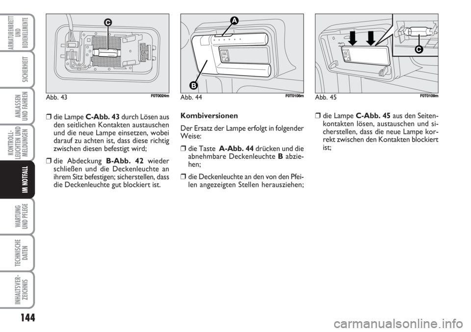 FIAT FIORINO 2007  Betriebsanleitung (in German) 144
KONTROLL-
LEUCHTEN UND
MELDUNGEN
WARTUNG 
UND PFLEGE 
TECHNISCHE
DATEN
INHALTSVER-
ZEICHNIS
ARMATURENBRETT
UND
BEDIENELEMENTE
SICHERHEIT
ANLASSEN
UND FAHREN
IM NOTFALL
Kombiversionen
Der Ersatz de